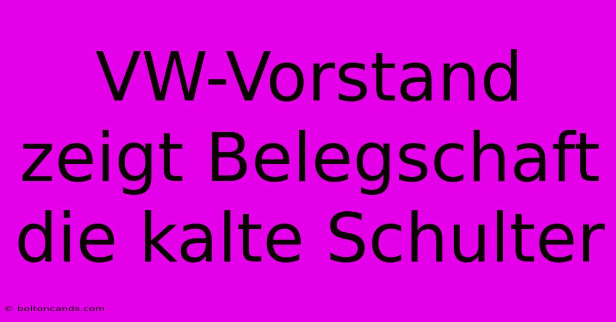 VW-Vorstand Zeigt Belegschaft Die Kalte Schulter