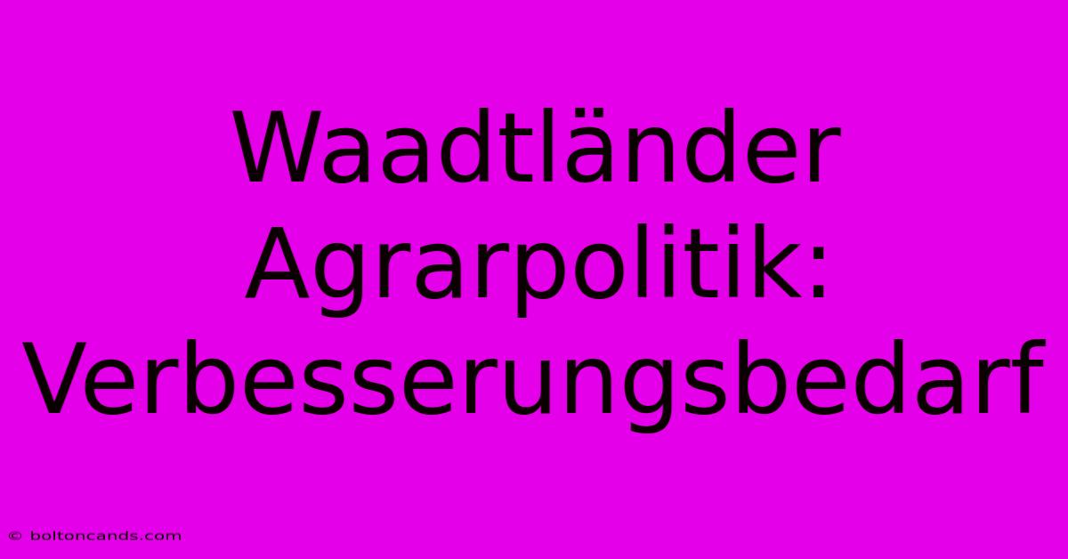 Waadtländer Agrarpolitik: Verbesserungsbedarf