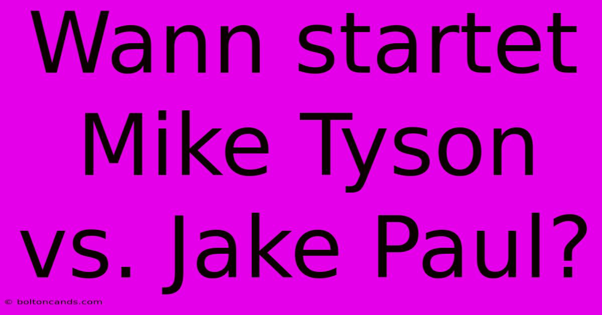 Wann Startet Mike Tyson Vs. Jake Paul?