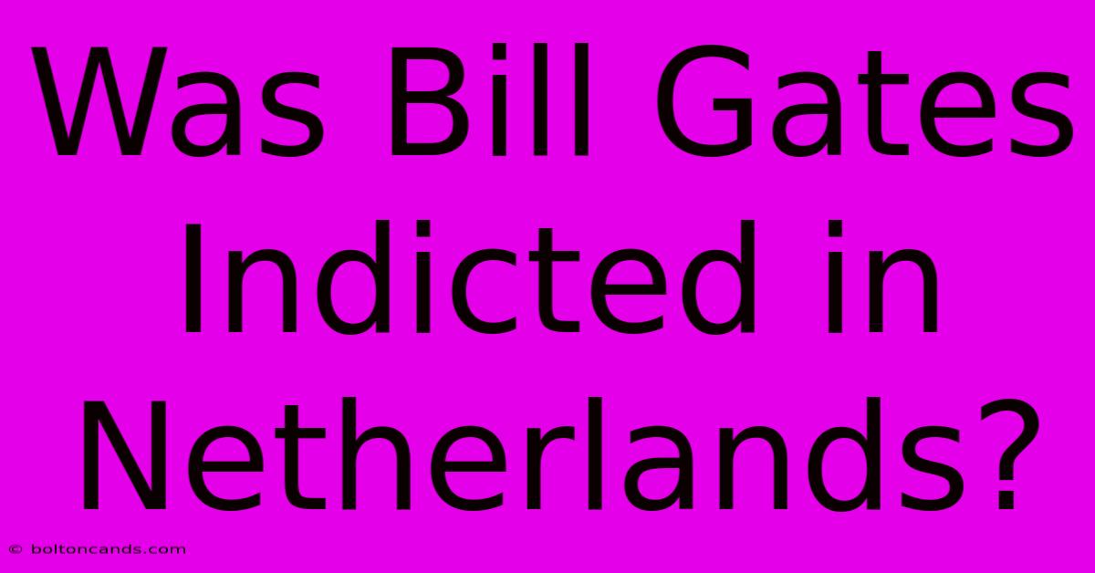 Was Bill Gates Indicted In Netherlands?