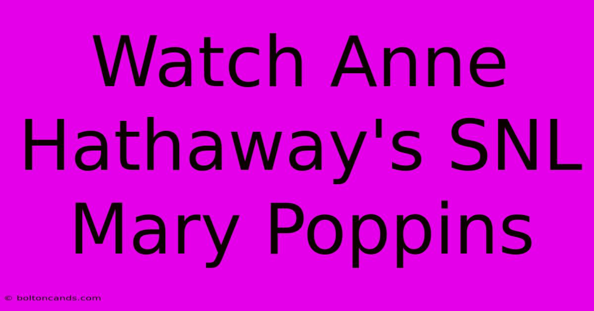 Watch Anne Hathaway's SNL Mary Poppins