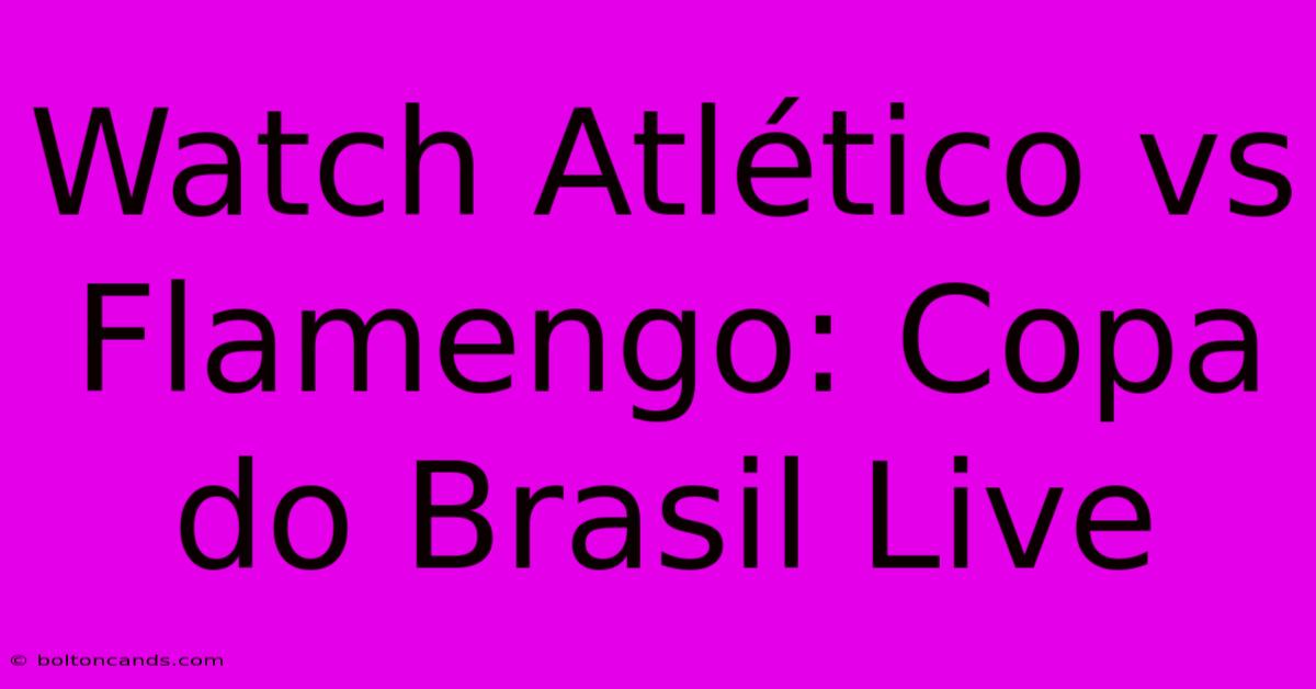 Watch Atlético Vs Flamengo: Copa Do Brasil Live