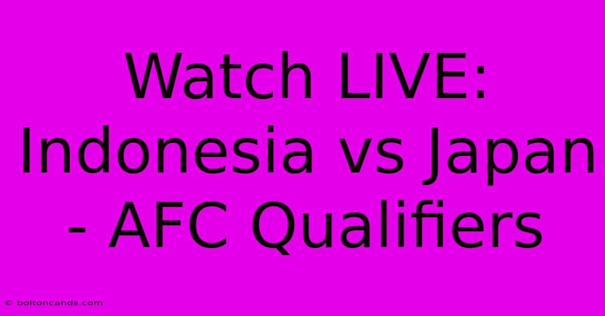 Watch LIVE: Indonesia Vs Japan - AFC Qualifiers