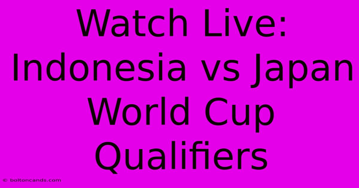 Watch Live: Indonesia Vs Japan World Cup Qualifiers