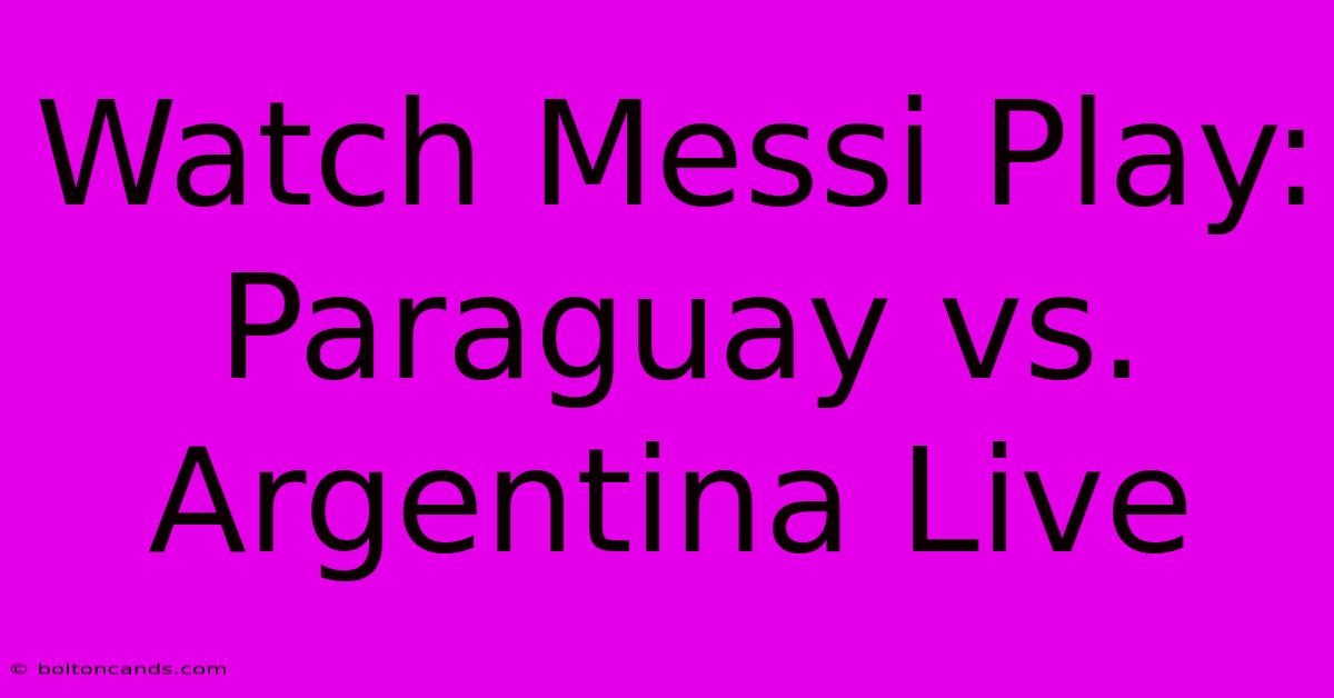 Watch Messi Play: Paraguay Vs. Argentina Live