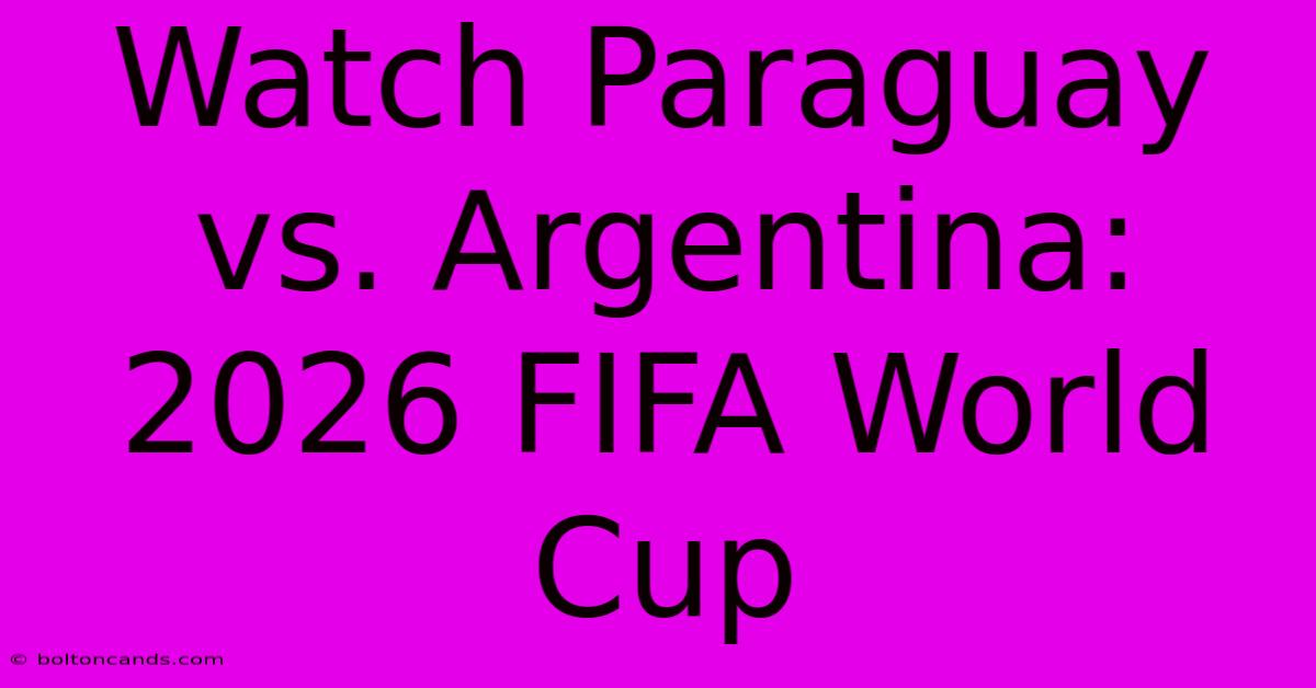 Watch Paraguay Vs. Argentina: 2026 FIFA World Cup 