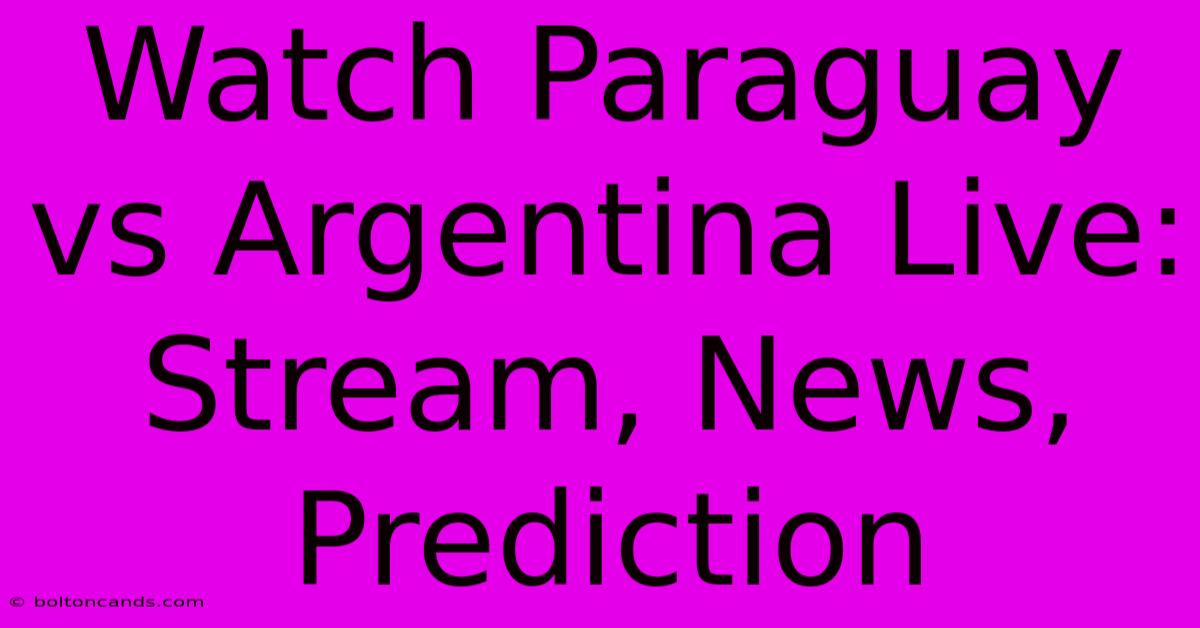 Watch Paraguay Vs Argentina Live: Stream, News, Prediction