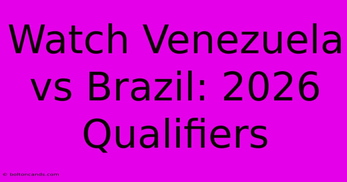 Watch Venezuela Vs Brazil: 2026 Qualifiers