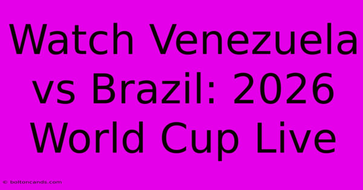 Watch Venezuela Vs Brazil: 2026 World Cup Live