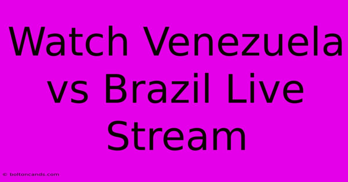 Watch Venezuela Vs Brazil Live Stream