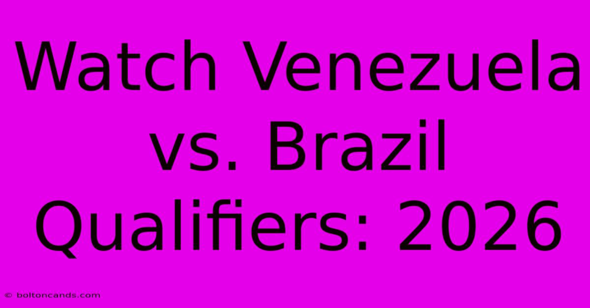 Watch Venezuela Vs. Brazil Qualifiers: 2026