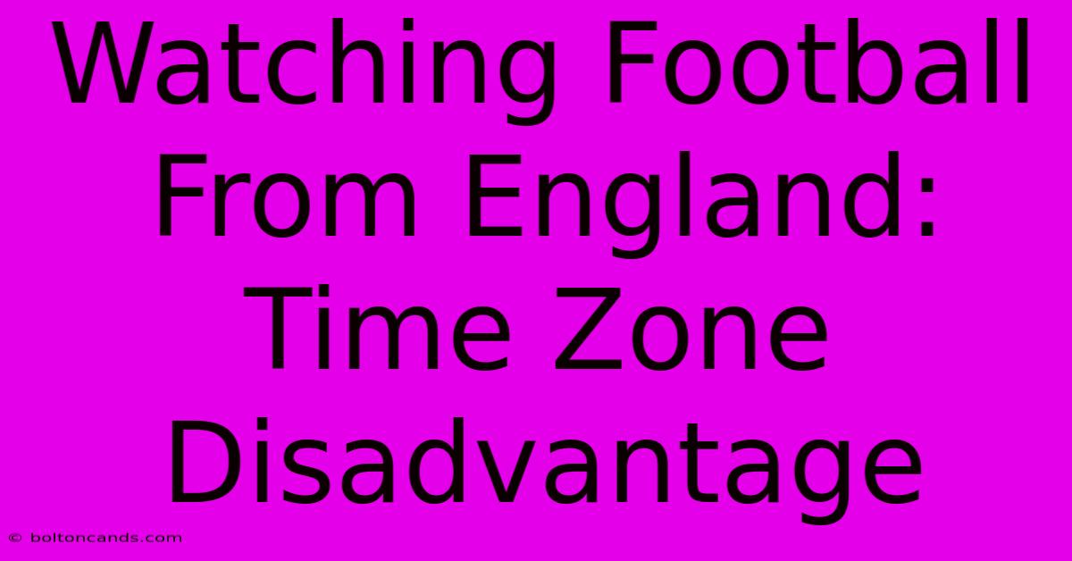 Watching Football From England: Time Zone Disadvantage