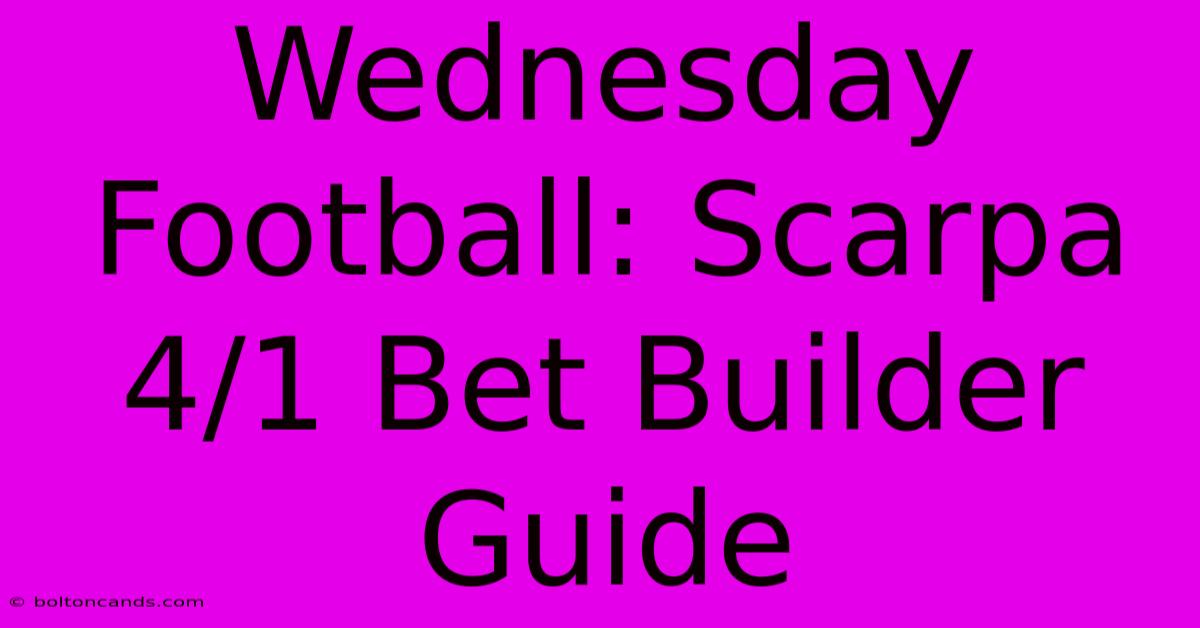 Wednesday Football: Scarpa 4/1 Bet Builder Guide 