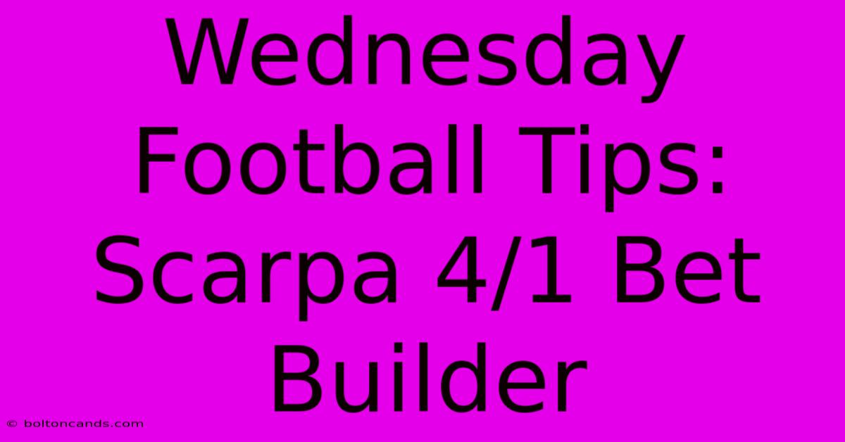 Wednesday Football Tips: Scarpa 4/1 Bet Builder