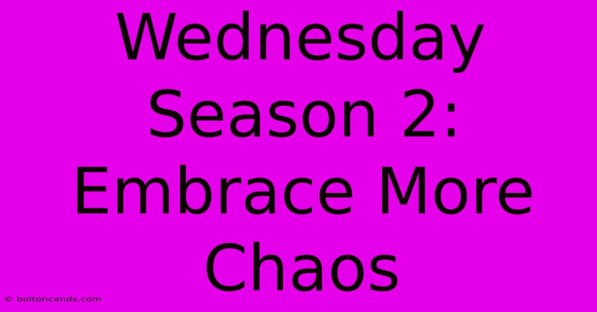 Wednesday Season 2: Embrace More Chaos