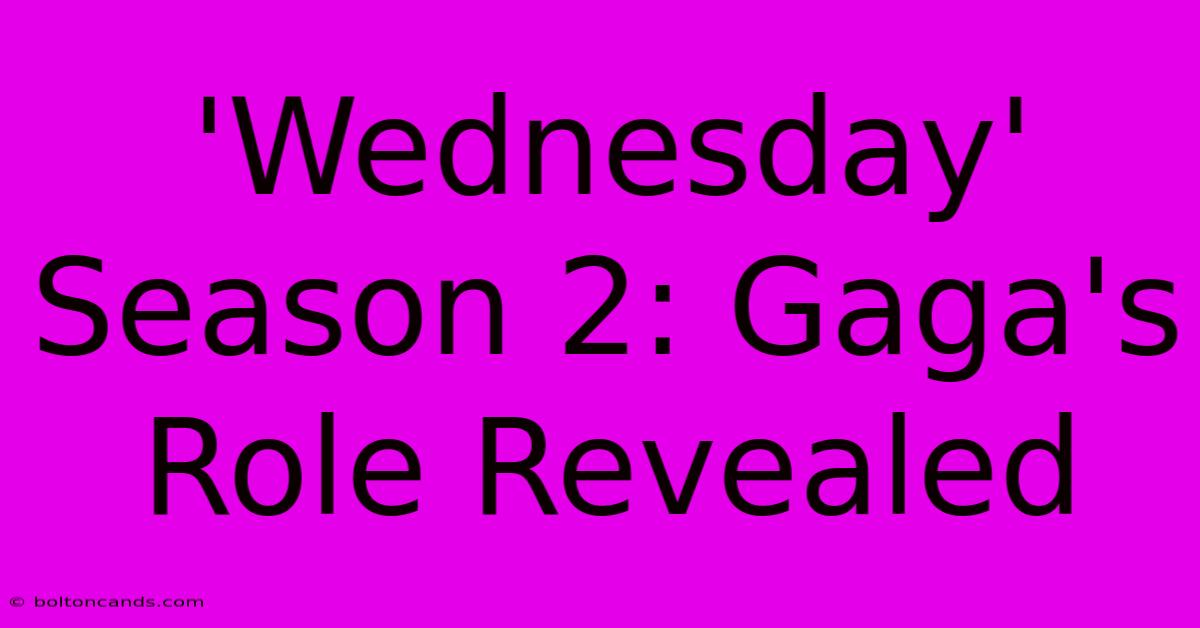 'Wednesday' Season 2: Gaga's Role Revealed