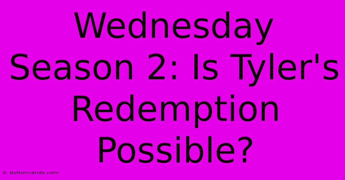 Wednesday Season 2: Is Tyler's Redemption Possible? 