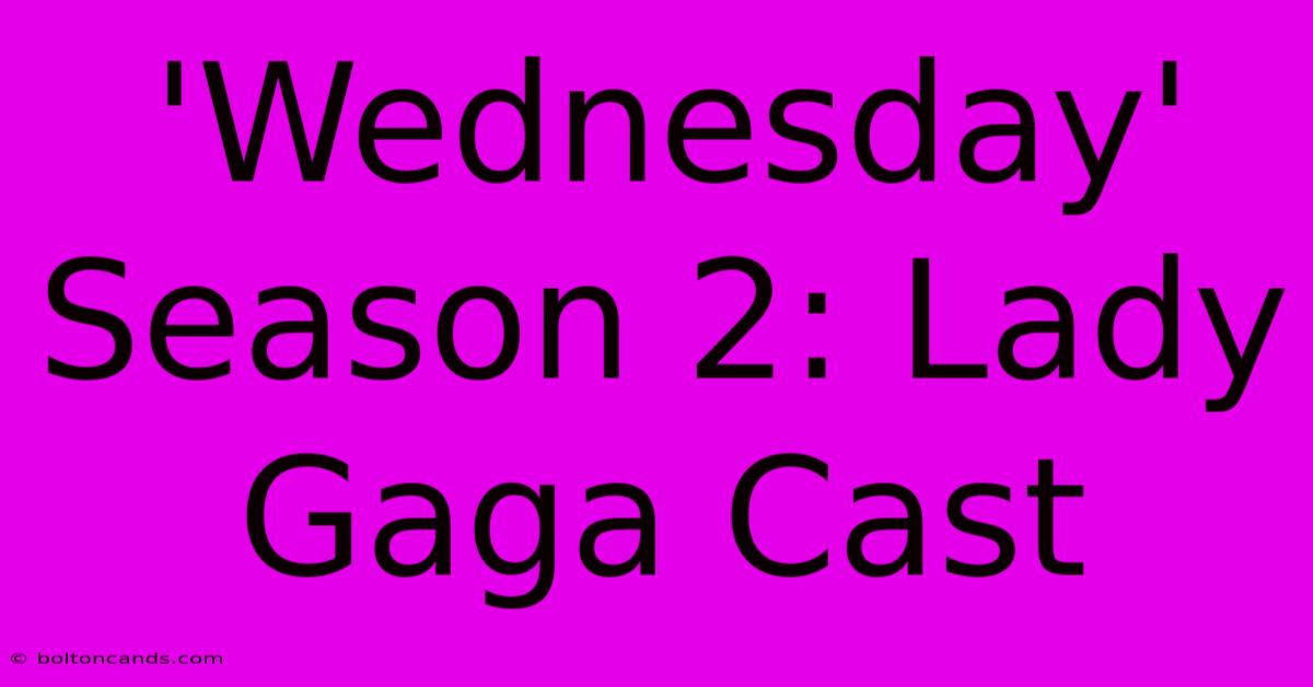 'Wednesday' Season 2: Lady Gaga Cast