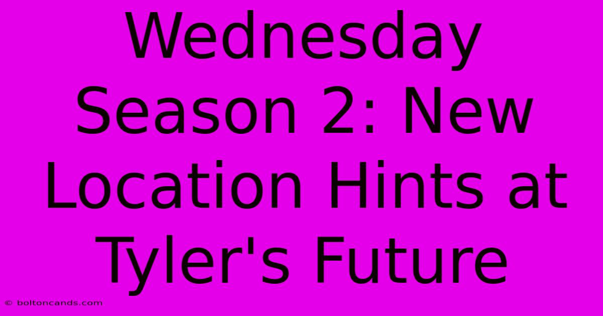 Wednesday Season 2: New Location Hints At Tyler's Future