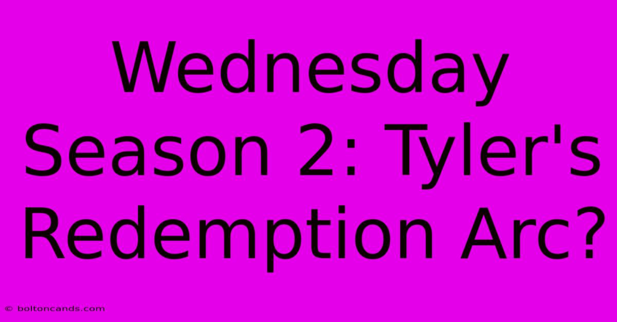 Wednesday Season 2: Tyler's Redemption Arc?