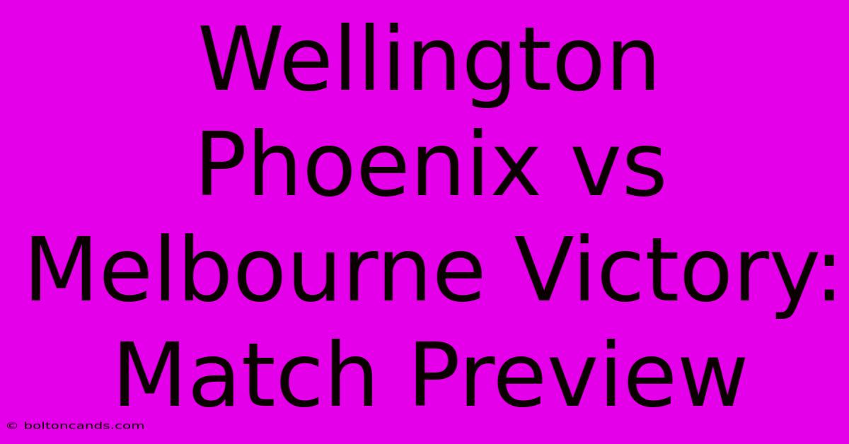 Wellington Phoenix Vs Melbourne Victory: Match Preview