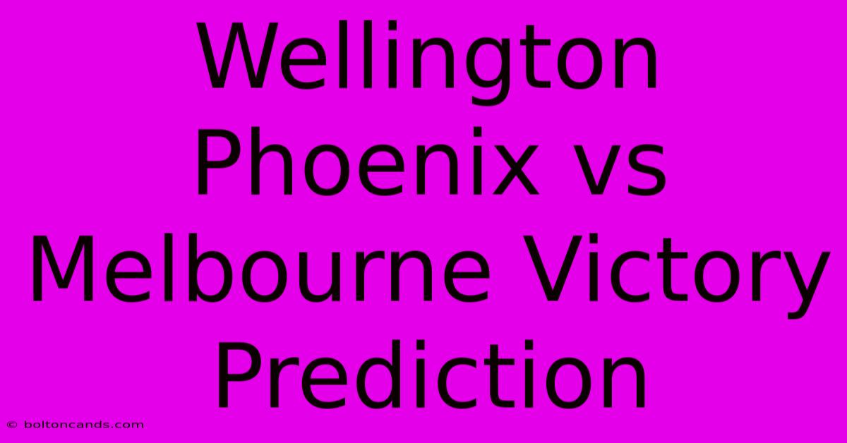 Wellington Phoenix Vs Melbourne Victory Prediction