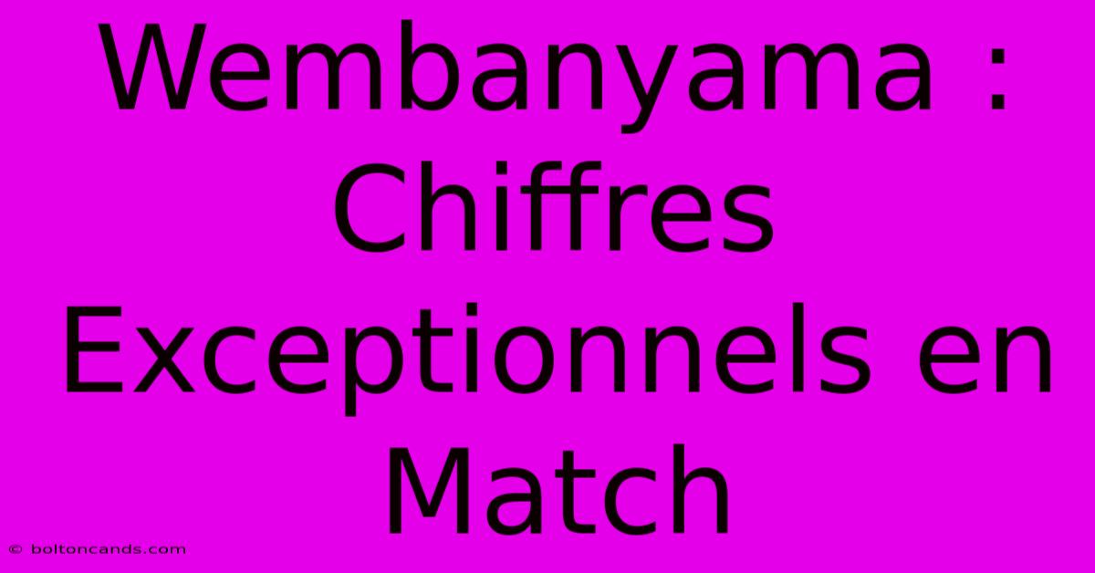 Wembanyama : Chiffres Exceptionnels En Match