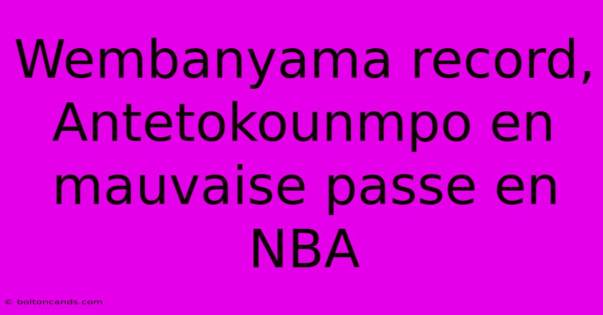 Wembanyama Record, Antetokounmpo En Mauvaise Passe En NBA