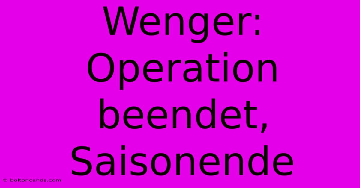 Wenger: Operation Beendet, Saisonende