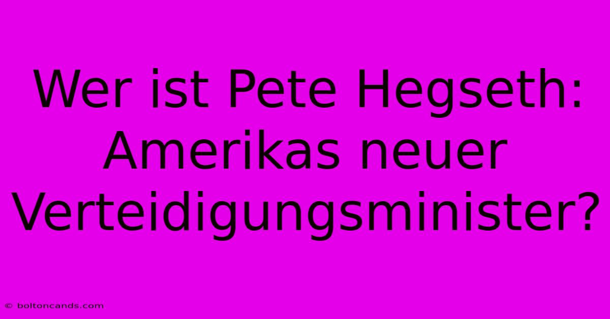 Wer Ist Pete Hegseth: Amerikas Neuer Verteidigungsminister?