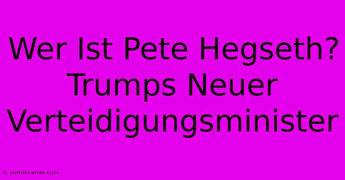 Wer Ist Pete Hegseth? Trumps Neuer Verteidigungsminister