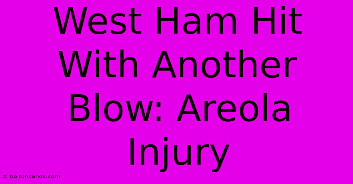 West Ham Hit With Another Blow: Areola Injury