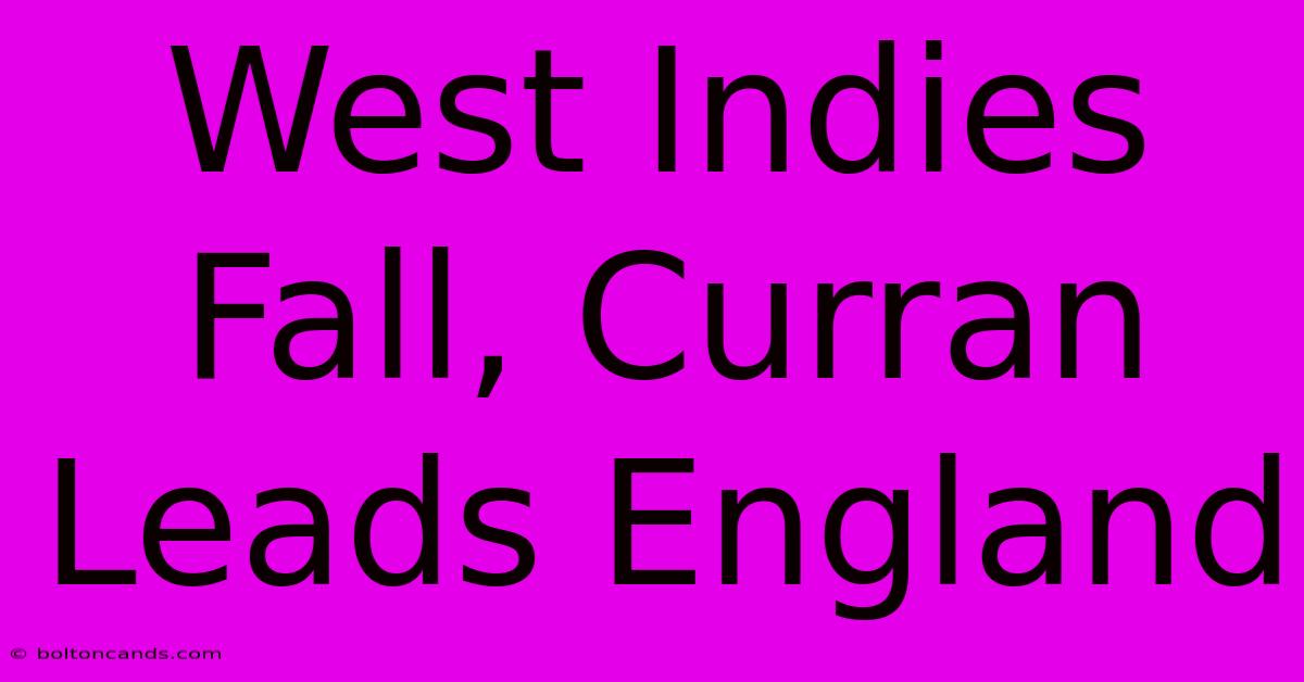 West Indies Fall, Curran Leads England 