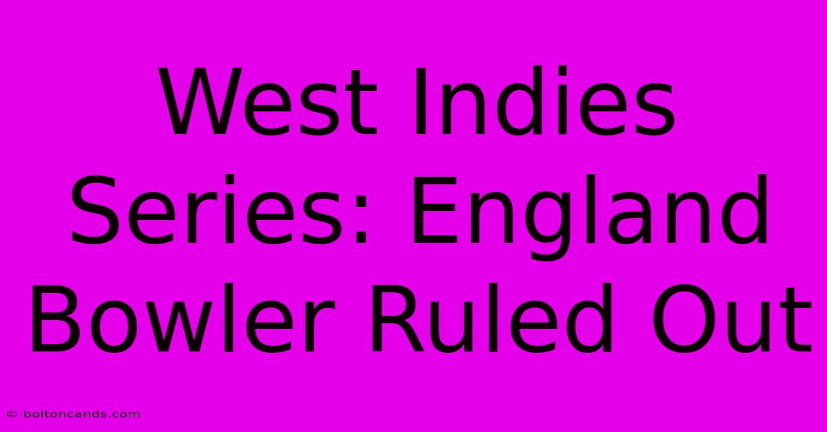 West Indies Series: England Bowler Ruled Out 