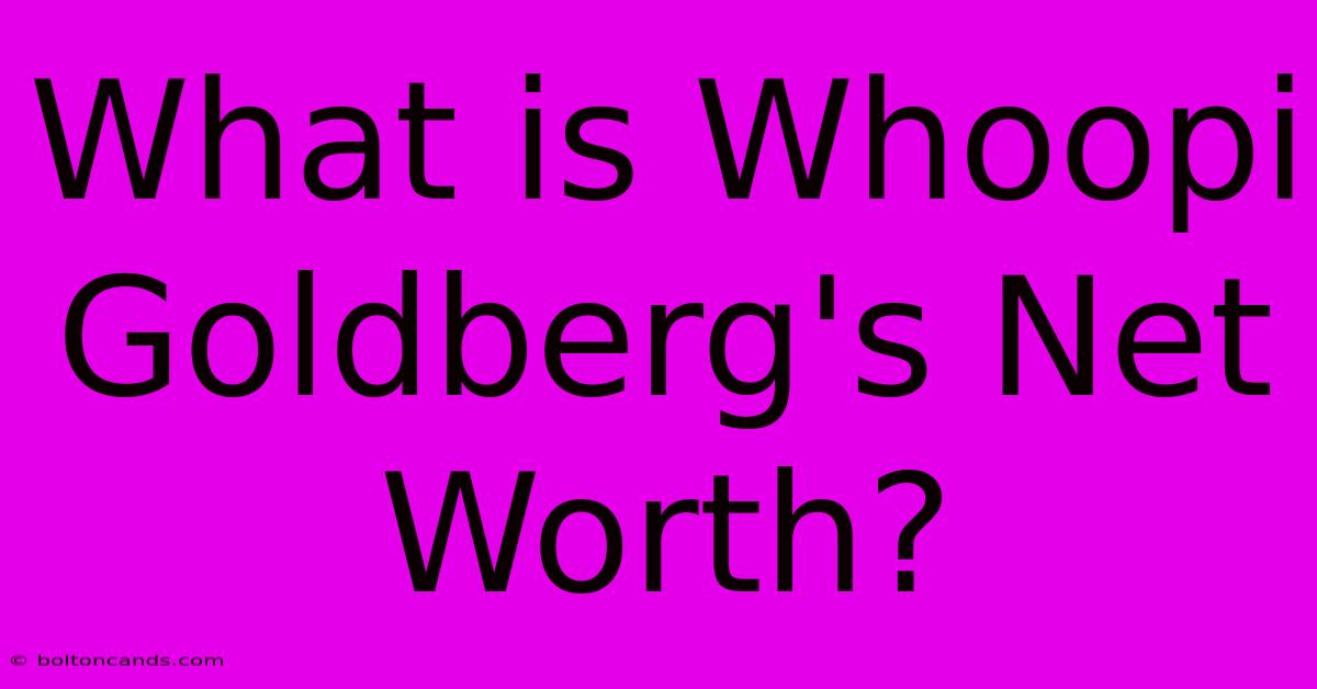 What Is Whoopi Goldberg's Net Worth?