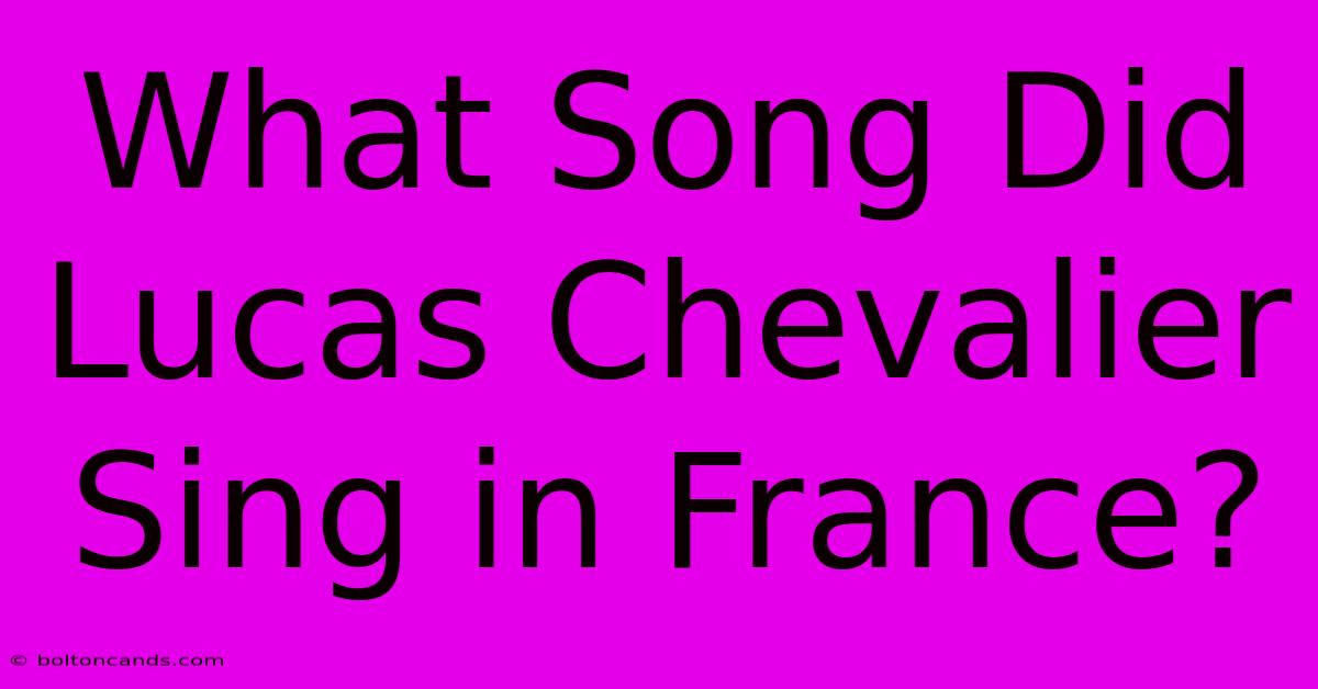 What Song Did Lucas Chevalier Sing In France?