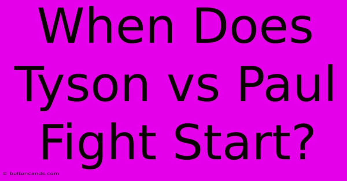 When Does Tyson Vs Paul Fight Start?