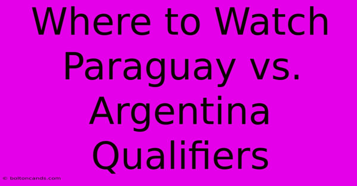 Where To Watch Paraguay Vs. Argentina Qualifiers