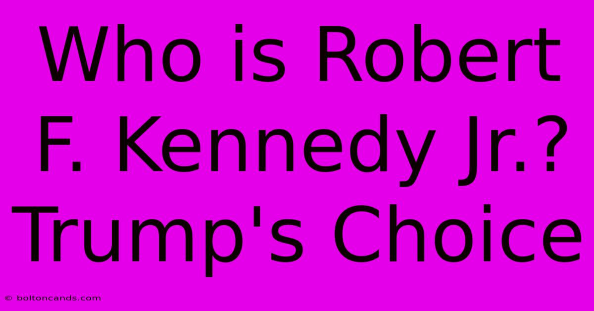 Who Is Robert F. Kennedy Jr.? Trump's Choice