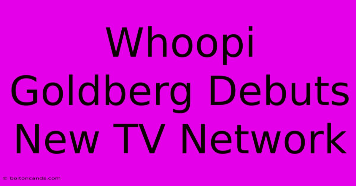 Whoopi Goldberg Debuts New TV Network