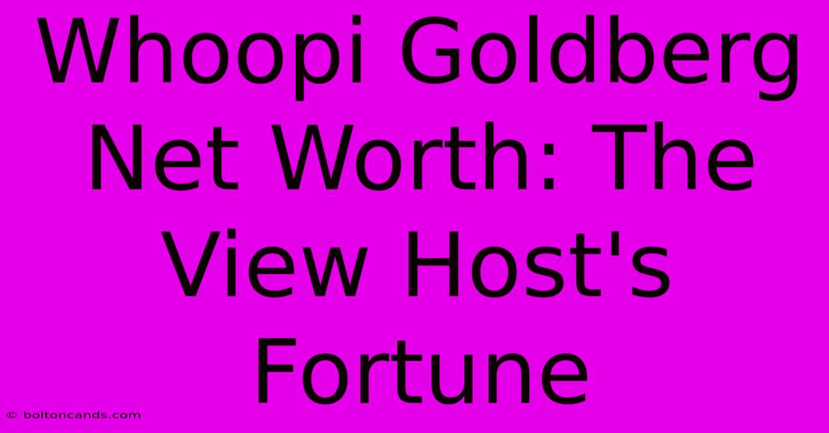 Whoopi Goldberg Net Worth: The View Host's Fortune