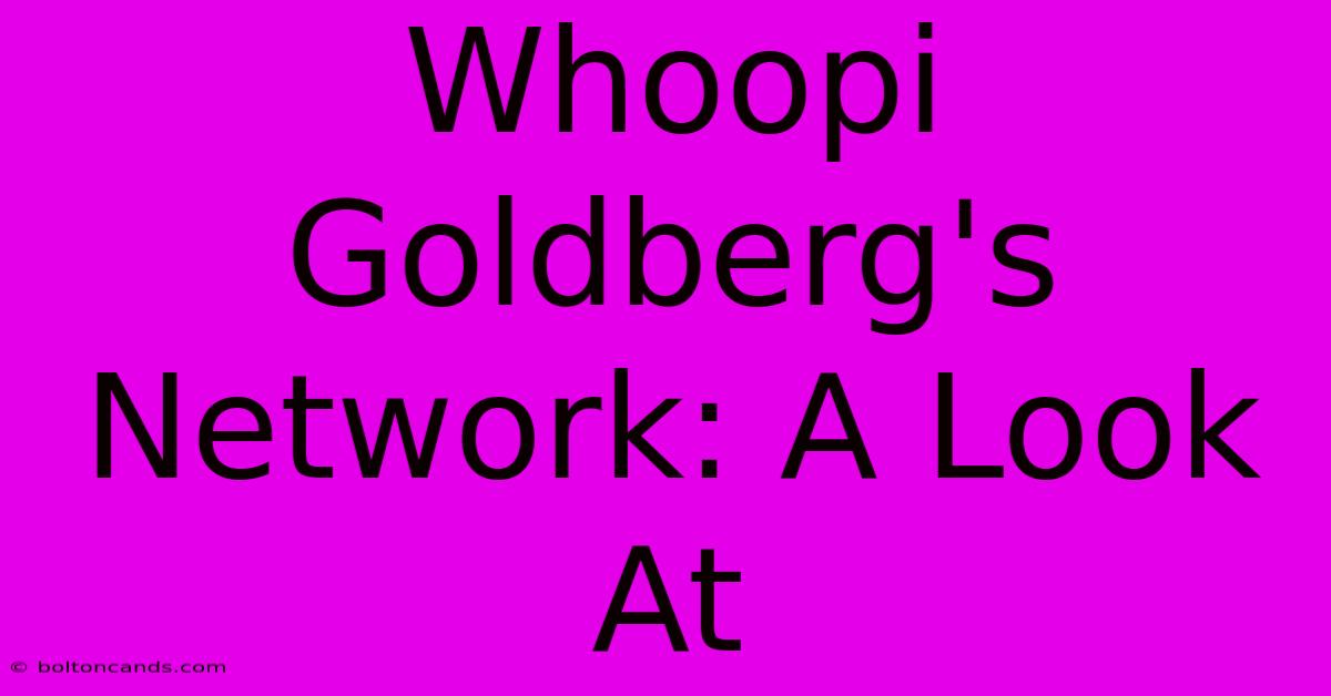 Whoopi Goldberg's Network: A Look At 