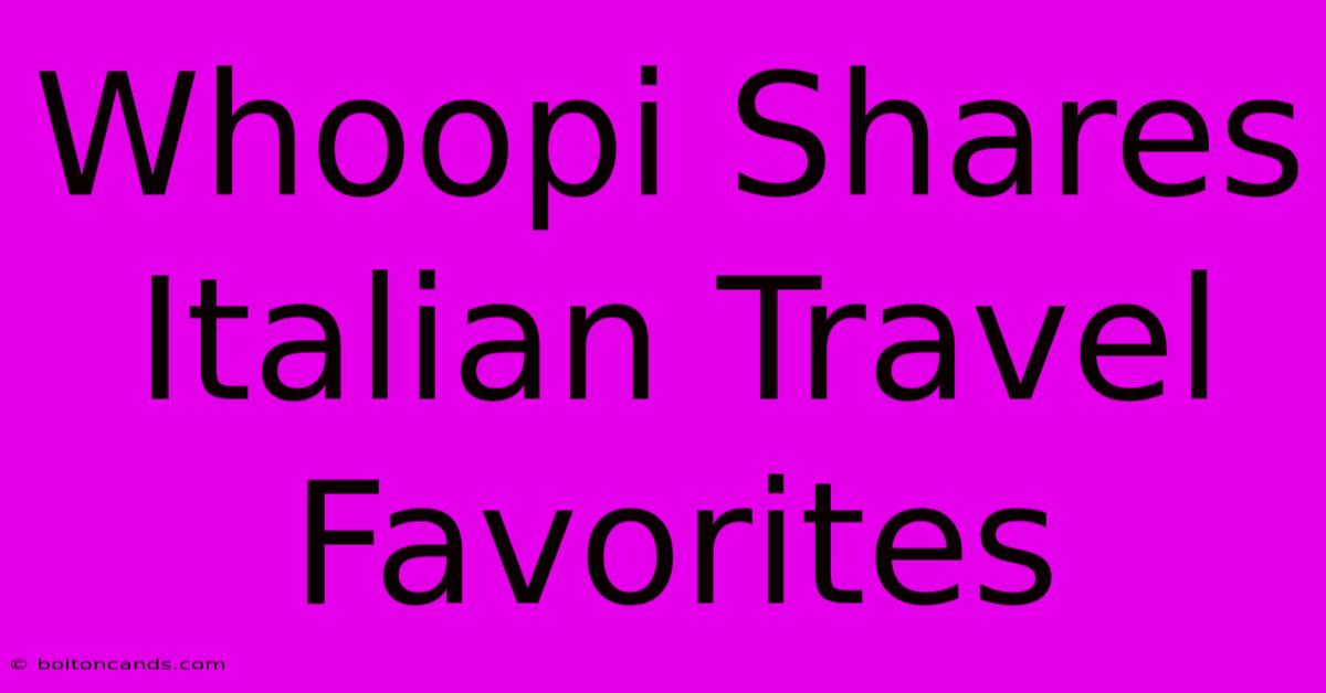 Whoopi Shares Italian Travel Favorites 