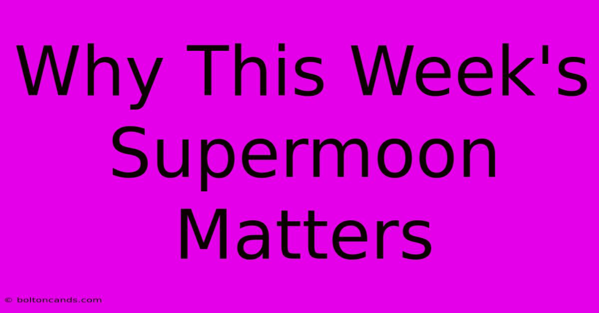 Why This Week's Supermoon Matters 