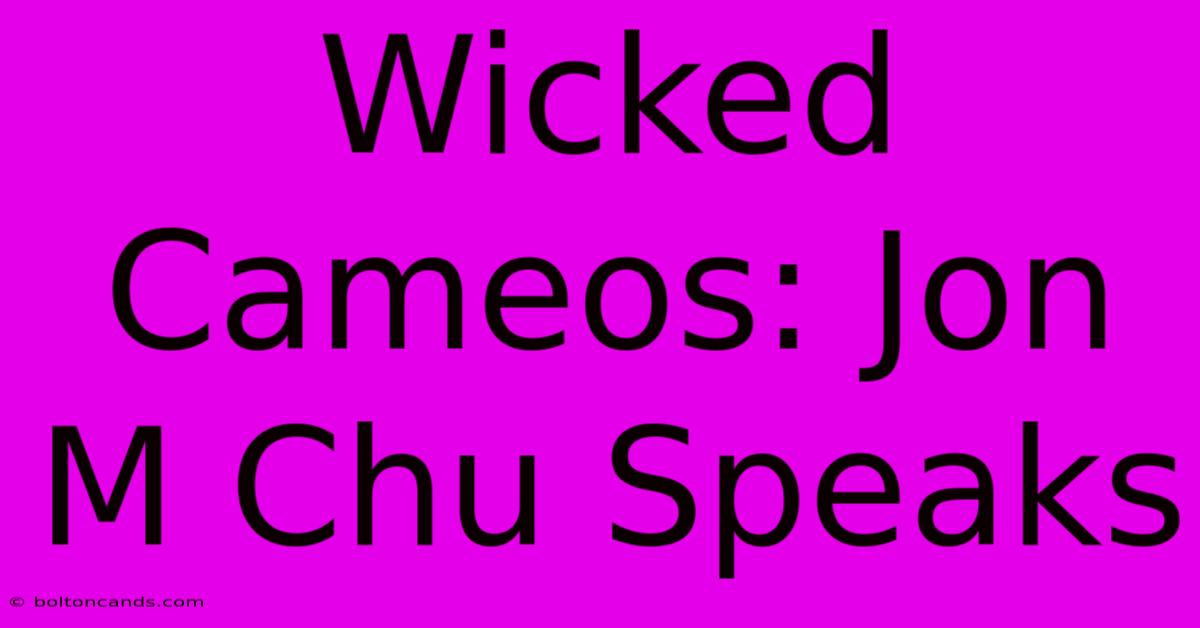 Wicked Cameos: Jon M Chu Speaks