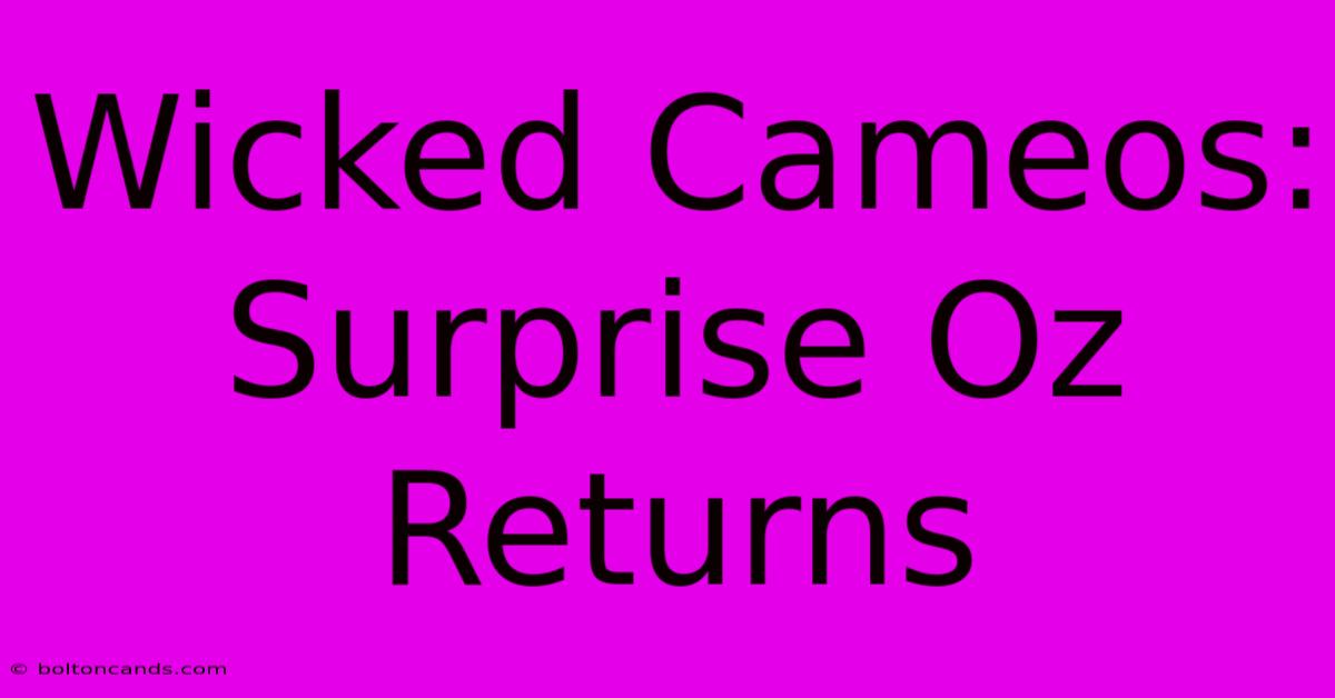 Wicked Cameos: Surprise Oz Returns