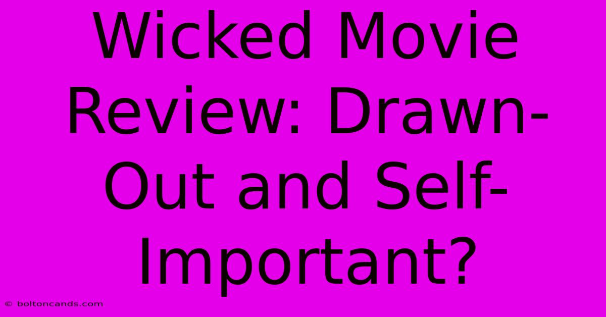 Wicked Movie Review: Drawn-Out And Self-Important?