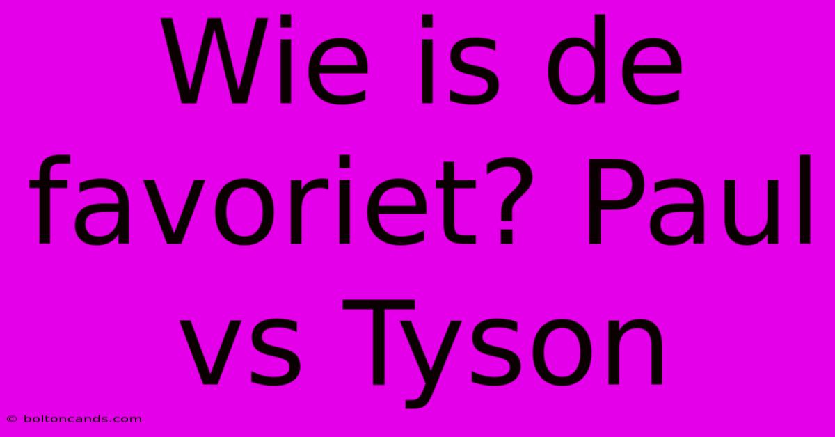 Wie Is De Favoriet? Paul Vs Tyson