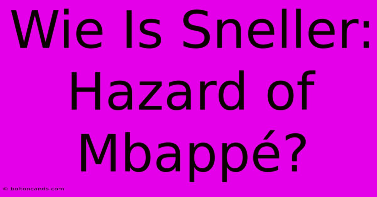 Wie Is Sneller: Hazard Of Mbappé?