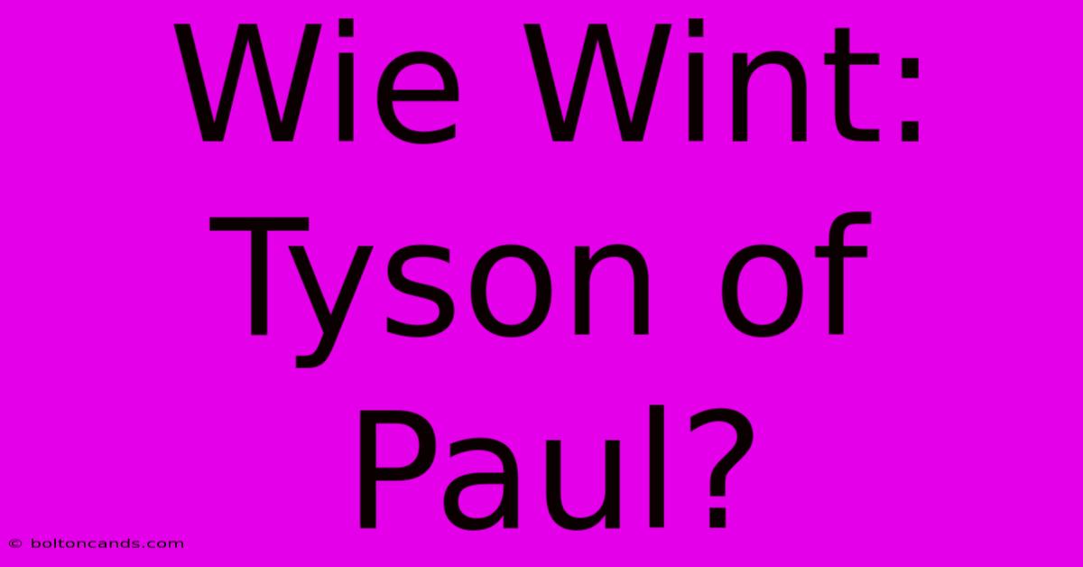 Wie Wint: Tyson Of Paul?